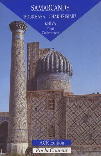 Couverture du livre « Samarcande ; boukhara-chakhrisiabz ; khiva » de Youri Goldenchtein aux éditions Acr