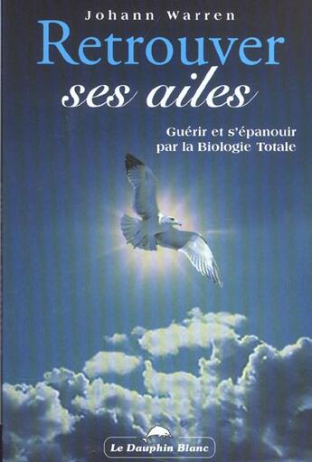 Couverture du livre « Retrouver ses ailes - biologie totale » de Johann Warren aux éditions Dauphin Blanc