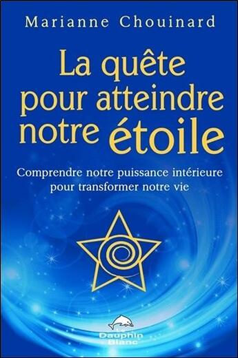 Couverture du livre « La quête pour atteindre notre étoile ; comprendre notre puissance intérieure » de Marianne Chouinard aux éditions Dauphin Blanc