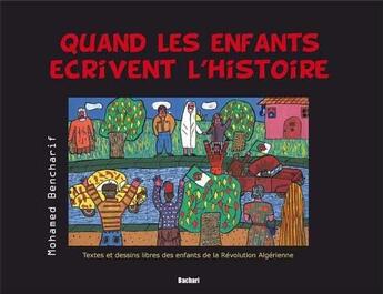 Couverture du livre « Algérie ; Quand les enfants écrivent l'Histoire : Textes et dessins libres des enfants de la Révolution Algérien » de Mohamed Bencharif aux éditions Bachari