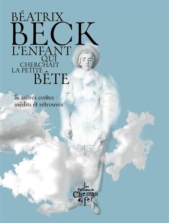 Couverture du livre « L'enfant qui cherchait la petite bête et autres contes inédits et retrouvés » de Beatrix Beck aux éditions Chemin De Fer