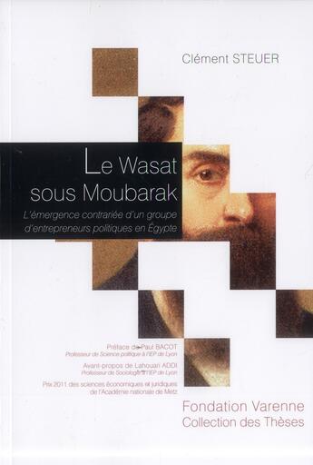 Couverture du livre « Le Wasat sous Moubarak ; l'émergence contrariée d'un groupe d'entrepreneurs politiques en Egypte » de Clément Steuer aux éditions Institut Universitaire Varenne