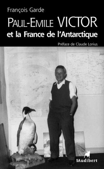 Couverture du livre « Paul-Emile Victor Et La France De L'Antarctique » de Francois Garde aux éditions Audibert Louis