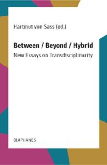 Couverture du livre « Between/beyond/hybrid ; new essays on transdisciplinarity » de Hartmut Von Sass aux éditions Diaphanes