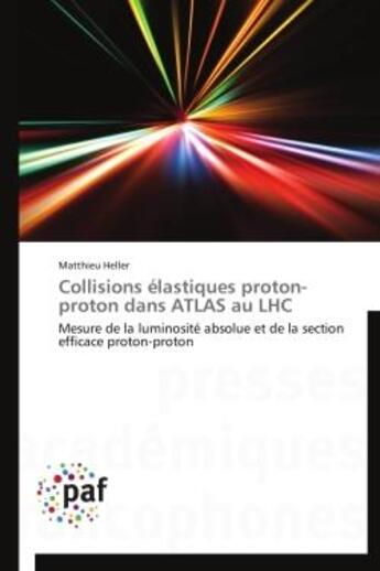 Couverture du livre « Collisions elastiques proton-proton dans atlas au lhc » de Heller-M aux éditions Presses Academiques Francophones