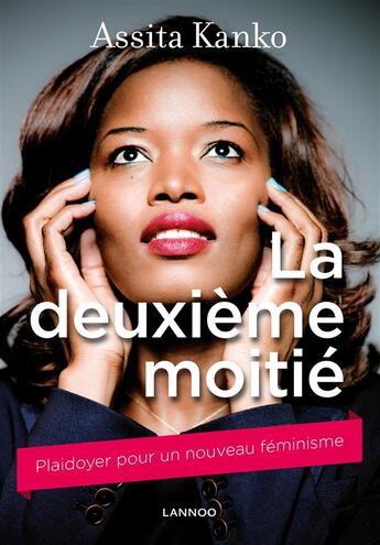 Couverture du livre « La deuxième moitié ; plaidoyer pour un nouveau féminisme » de Assita Kanko aux éditions Lannoo