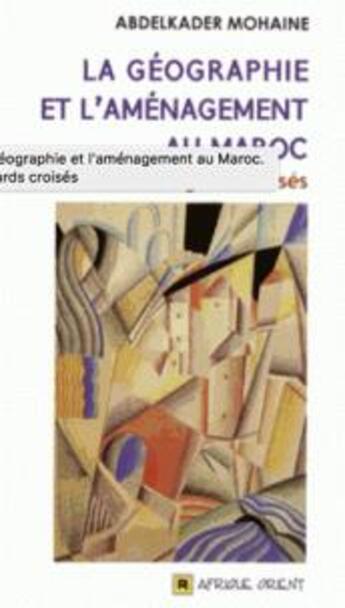 Couverture du livre « La géographie et l'aménagement au Maroc » de Abdelkader Mohaine aux éditions Afrique Orient