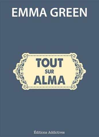 Couverture du livre « Tout sur Alma » de Emma Green aux éditions Editions Addictives