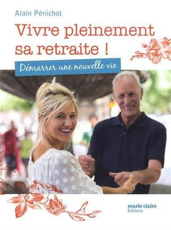 Couverture du livre « Vivre pleinement sa retraite ! démarrer une nouvelle vie » de Alain Penichot aux éditions Marie-claire