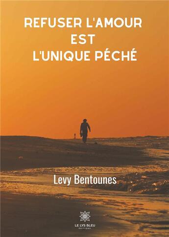 Couverture du livre « Refuser l'amour est l'unique péché » de Levy Bentounes aux éditions Le Lys Bleu