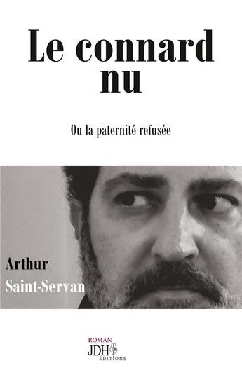 Couverture du livre « Le connard nu - ou la paternite refusee » de Saint-Servan Arthur aux éditions Jdh