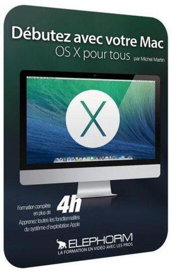 Couverture du livre « Debutez Avec Votre Mac - Os X Pour Tous - Formation Video En 4h11 » de Martin Michel aux éditions Elephorm