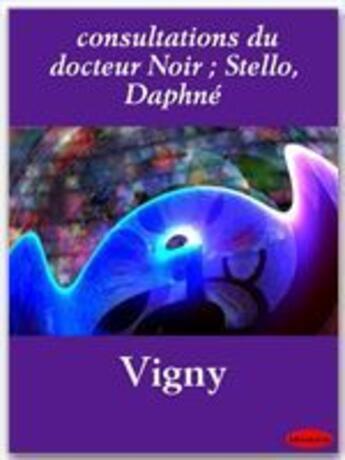 Couverture du livre « Consultations du docteur Noir ; Stello, Daphné » de Alfred De Vigny aux éditions Ebookslib