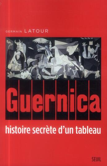 Couverture du livre « Guernica ; histoire secrète d'un tableau » de Germain Latour aux éditions Seuil