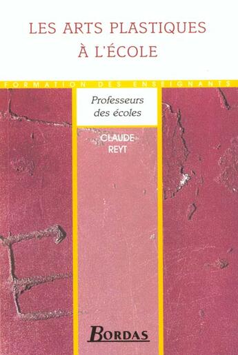 Couverture du livre « Les arts plastiques à l'école (édition 2000) » de Claude Reyt aux éditions Bordas