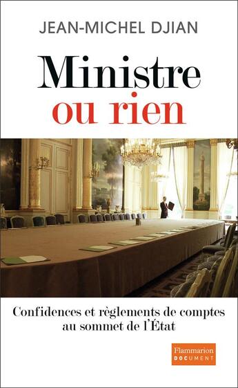 Couverture du livre « Ministre ou rien ; confidences et règlements de comptes au sommet de l'Etat » de Jean-Michel Djian aux éditions Flammarion