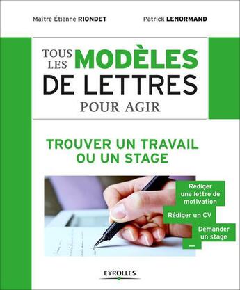 Couverture du livre « Tous les modèles de lettres pour agir ; trouver un travail ou un stage » de Etienne Riondet et Patrick Lenormand aux éditions Eyrolles