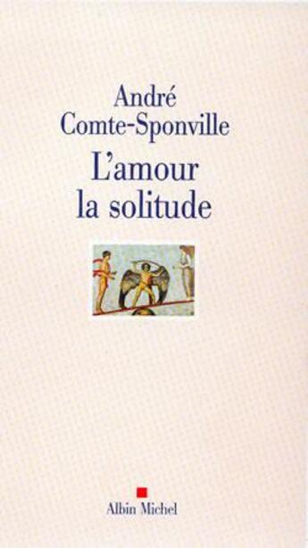 Couverture du livre « L'amour, la solitude » de Andre Comte-Sponville aux éditions Albin Michel