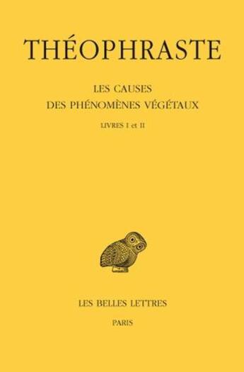 Couverture du livre « Les causes des phénomènes végétaux Tome 1 ; L1-2 » de Theophraste aux éditions Belles Lettres