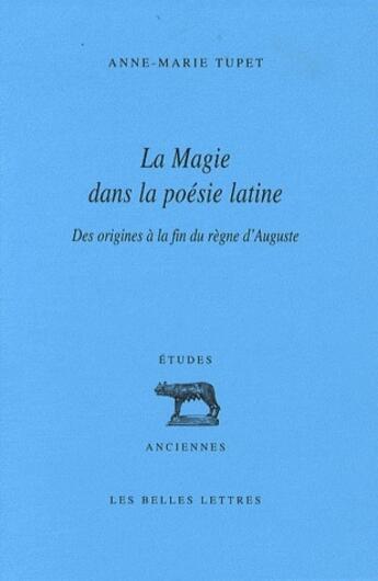 Couverture du livre « La Magie dans la poésie latine : Des origines à la fin du règne d'Auguste » de Anne-Marie Tupet aux éditions Belles Lettres