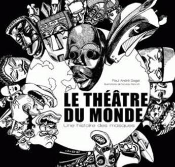 Couverture du livre « Le Théâtre du monde. Une histoire des masques » de Paul-Andre Sagel et Nicolas Raccah aux éditions Belles Lettres