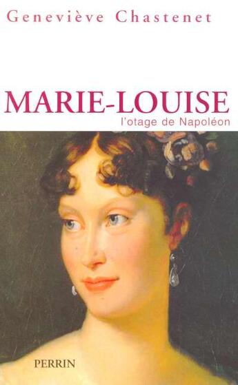 Couverture du livre « Marie-louise l'otage de napoleon » de Genevieve Chastenet aux éditions Perrin