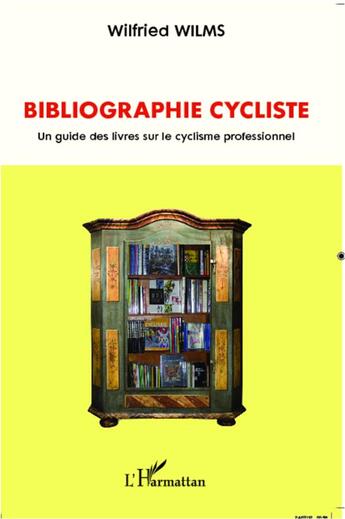 Couverture du livre « Bibliographie cycliste ; un guide des livres sur le cyclisme professionnel » de Wilfried Wilms aux éditions L'harmattan