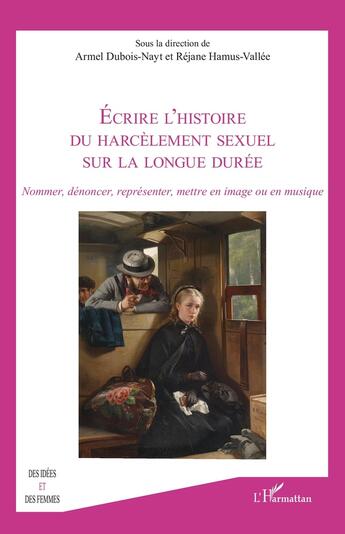 Couverture du livre « Écrire l'histoire du harcèlement sexuel sur la longue durée : Nommer, dénoncer, représenter, mettre en image ou en musique » de Rejane Hamus-Vallee et Armel Duboid-Nayt aux éditions L'harmattan