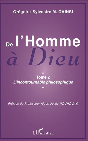 Couverture du livre « De l'homme à Dieu t.2 ; l'incontournable philosophique » de Gregoire-Sylvestre M. Gainsi aux éditions L'harmattan