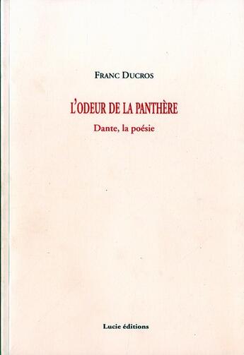 Couverture du livre « L'odeur de la panthère ; Dante, la poésie » de Franc Ducros aux éditions Lucie