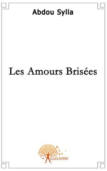 Couverture du livre « Les amours brisées » de Abdou Sylla aux éditions Edilivre