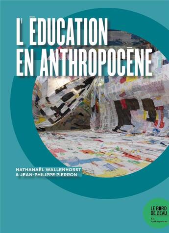 Couverture du livre « L'éducation en anthropocène » de Jean-Philippe Pierron et Nathanael Wallenhorst aux éditions Bord De L'eau