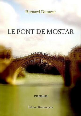Couverture du livre « Le pont de mostar » de Bernard Dumont aux éditions Beaurepaire