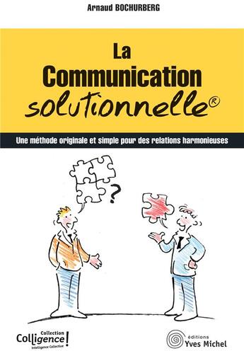 Couverture du livre « La communication solutionnelle : une methode originale et simple pour des relations harmonieuses » de Arnaud Bochurberg aux éditions Yves Michel