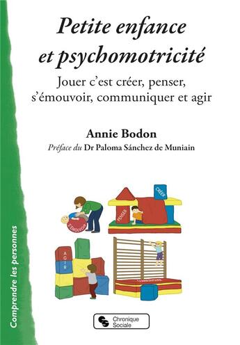 Couverture du livre « Petite enfance et psychomotricité ; jouer c'est créer, penser, s'émouvoir, communiquer et agir » de Annie Bodon aux éditions Chronique Sociale