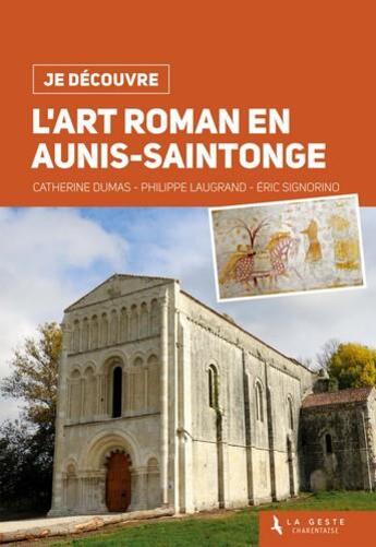 Couverture du livre « Je découvre : l'art roman en Aunis-Saintonge » de Catherine Dumas et Philippe Laugrand et Eric Signorino aux éditions Geste