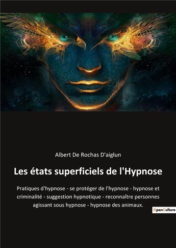 Couverture du livre « Les états superficiels de l'hypnose : pratiques d'hypnose ; se protéger de l'hypnose » de Albert De Rochas D'Aiglun aux éditions Culturea