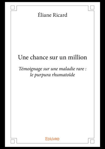 Couverture du livre « Une chance sur un million - temoignage sur une maladie rare : le purpura rhumatoide » de Ricard Eliane aux éditions Editions Edilivre