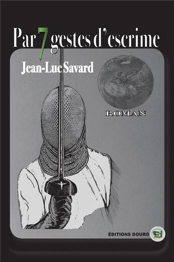 Couverture du livre « Par sept gestes d'escrime » de Jean-Luc Savard aux éditions Douro