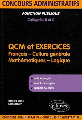 Couverture du livre « QCM et exercices ; français, culture générale, mathématiques, logiques ; concours administratifs catégorie B et C » de Blanc/Dassy aux éditions Ellipses