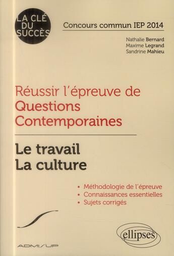 Couverture du livre « Réussir l'épreuve de questions contemporaines ; le travail la culture ; concours Sciences-Po/IEP 2014 » de Maxime Legrand aux éditions Ellipses