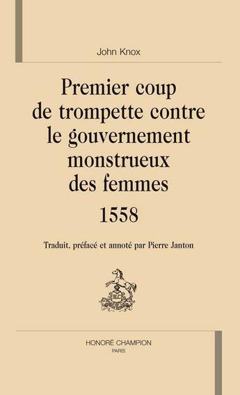 Couverture du livre « Premier coup de trompette contre le gouvernement monstrueux des femmes (1558) » de John Knox aux éditions Honore Champion