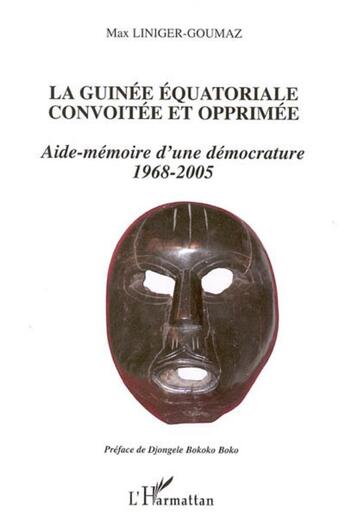 Couverture du livre « La guinee equatoriale convoitee et opprimee - aide-memoire d'une democrature 1968-2005 » de Max Liniger-Goumaz aux éditions L'harmattan