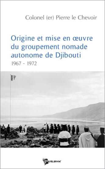 Couverture du livre « Origine et mise en oeuvre du groupement nomade autonome de djibouti » de Pierre Le Chevoir aux éditions Publibook