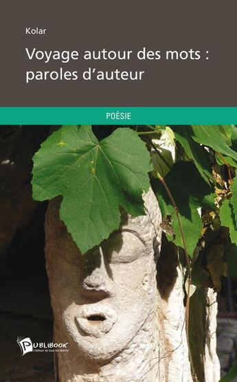 Couverture du livre « Voyage autour des mots : paroles d'auteur » de Kolar aux éditions Publibook