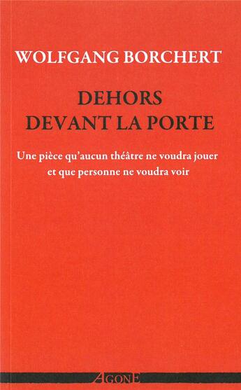 Couverture du livre « Dehors devant la porte ; une pièce qu'aucun théâtre ne voudra jouer et qu'aucun public ne voudra voir » de Borchert Wolfgang aux éditions Agone