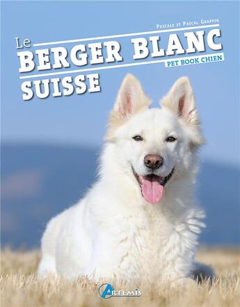 Couverture du livre « Le berger blanc suisse » de Pascale Grappin et Pascal Grappin aux éditions Artemis