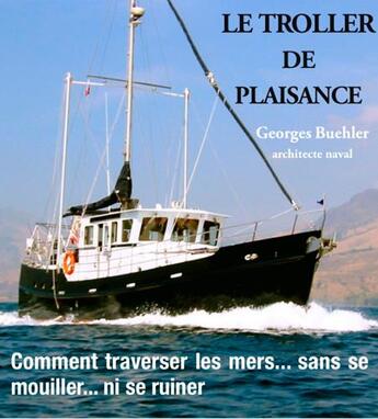 Couverture du livre « Le troller de plaisance, comment traverser les mers... sans se mouiller... ni se ruiner » de Buehler Georges aux éditions L'ancre De Marine