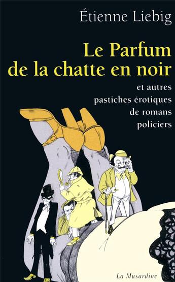 Couverture du livre « Le parfum de la chatte en noir ; et autres pastiches érotiques de romans policiers » de Etienne Liebig aux éditions La Musardine