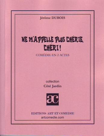 Couverture du livre « Ne m'appelle plus chérie, chéri ! » de Jerome Dubois aux éditions Art Et Comedie